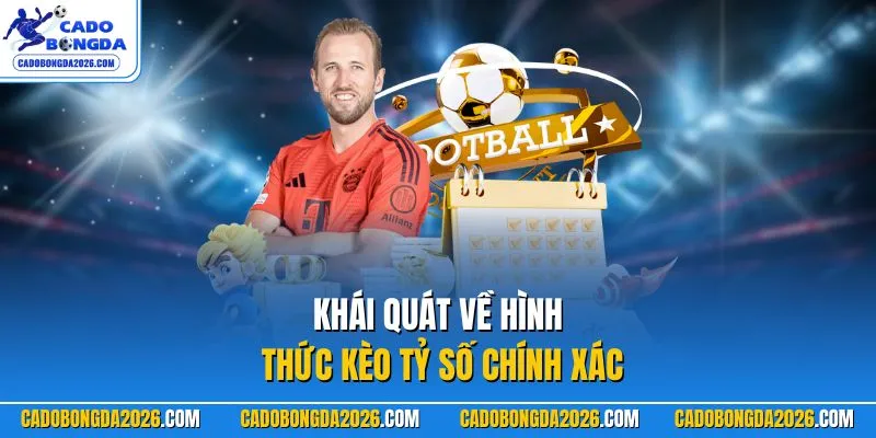 Khái quát về hình thức kèo tỷ số chính xác