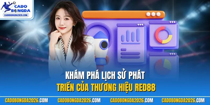 Khám phá lịch sử phát triển của thương hiệu RED88