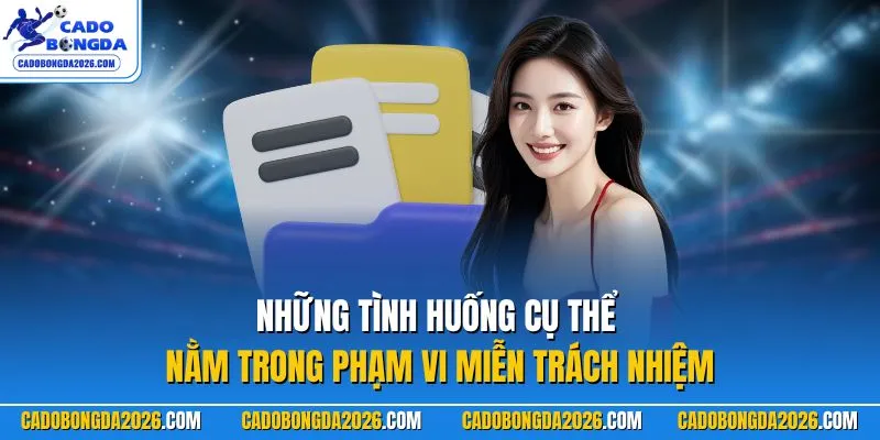 Những tình huống cụ thể nằm trong phạm vi miễn trách nhiệm